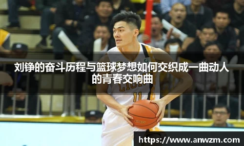 刘铮的奋斗历程与篮球梦想如何交织成一曲动人的青春交响曲