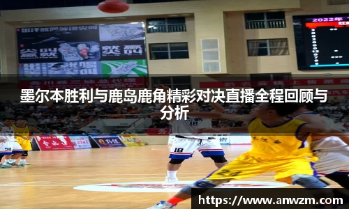 墨尔本胜利与鹿岛鹿角精彩对决直播全程回顾与分析