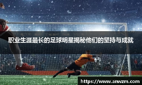 职业生涯最长的足球明星揭秘他们的坚持与成就